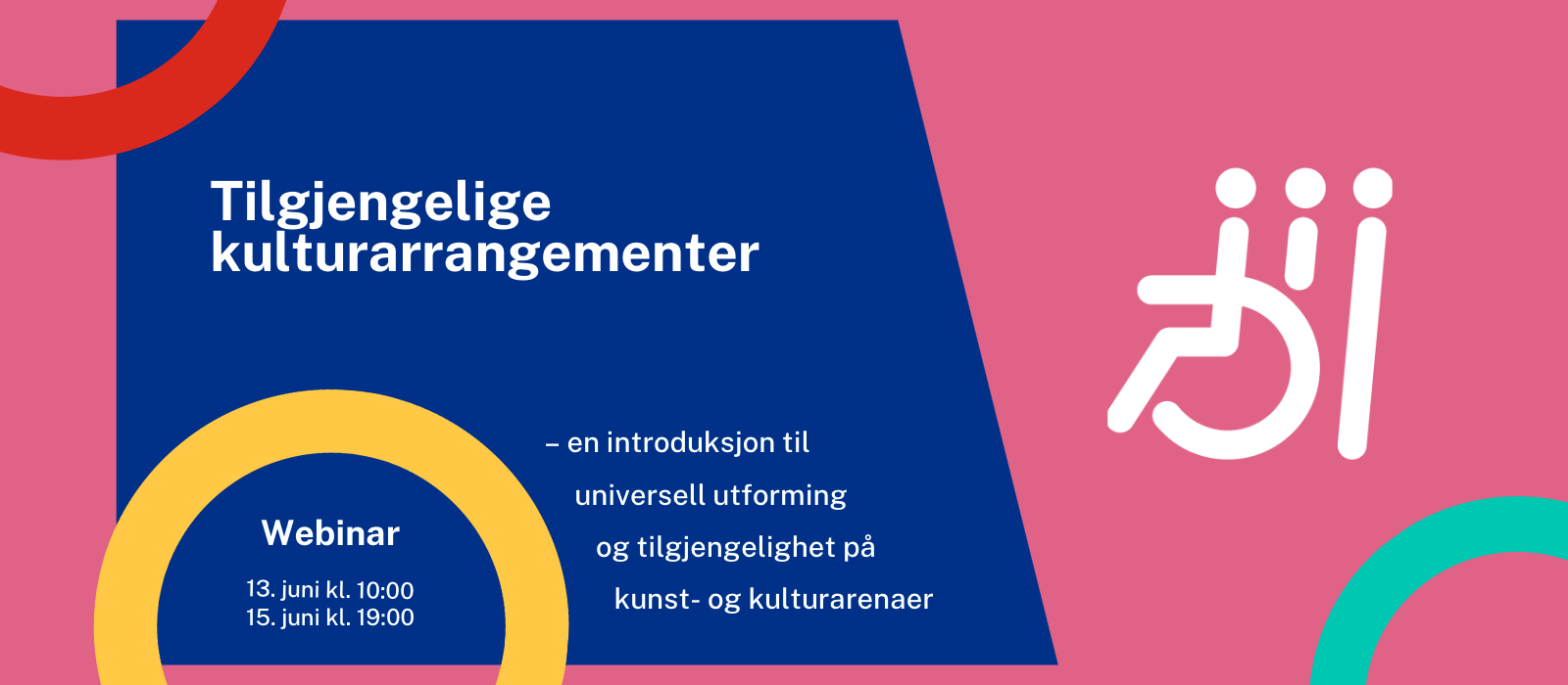 Tilgjengelige kulturarrangementer – en introduksjon til universell utforming og tilgjengelighet på kunst- og kulturarenaer­. Webinar 13. juni kl. 10:00 og 15. juni kl. 19:00. Grafikk med tekst. 